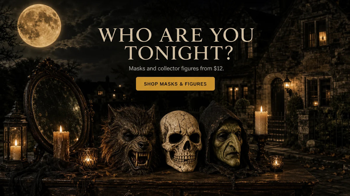 WHO ARE YOU TONIGHT? Masks and collector figures from $12. SHOP MASKS & FIGURES
